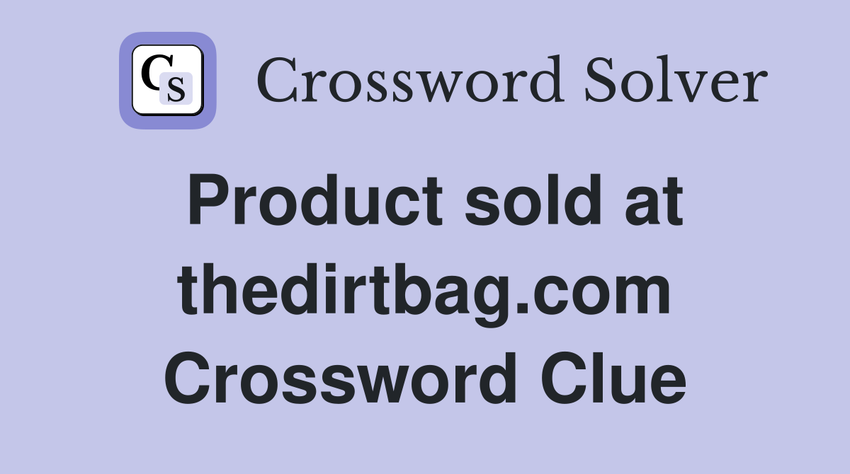 Product sold at thedirtbag.com Crossword Clue