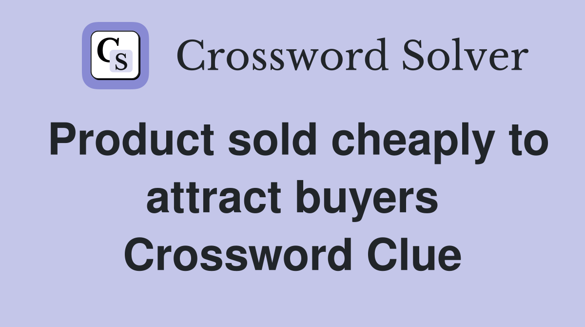 Product sold cheaply to attract buyers Crossword Clue