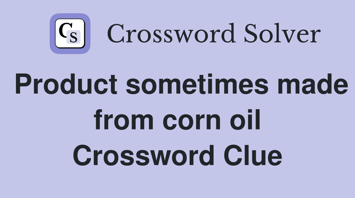 Product sometimes made from corn oil Crossword Clue