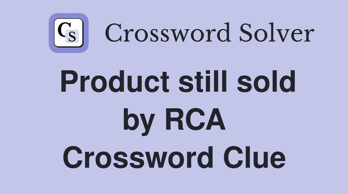 Product still sold by RCA Crossword Clue