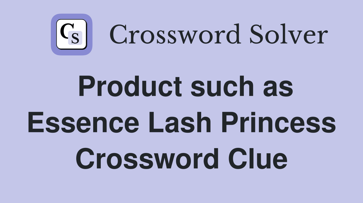 Product such as Essence Lash Princess Crossword Clue