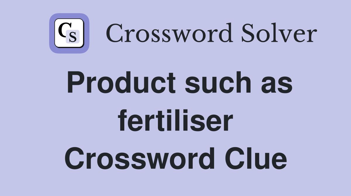 Product such as fertiliser Crossword Clue