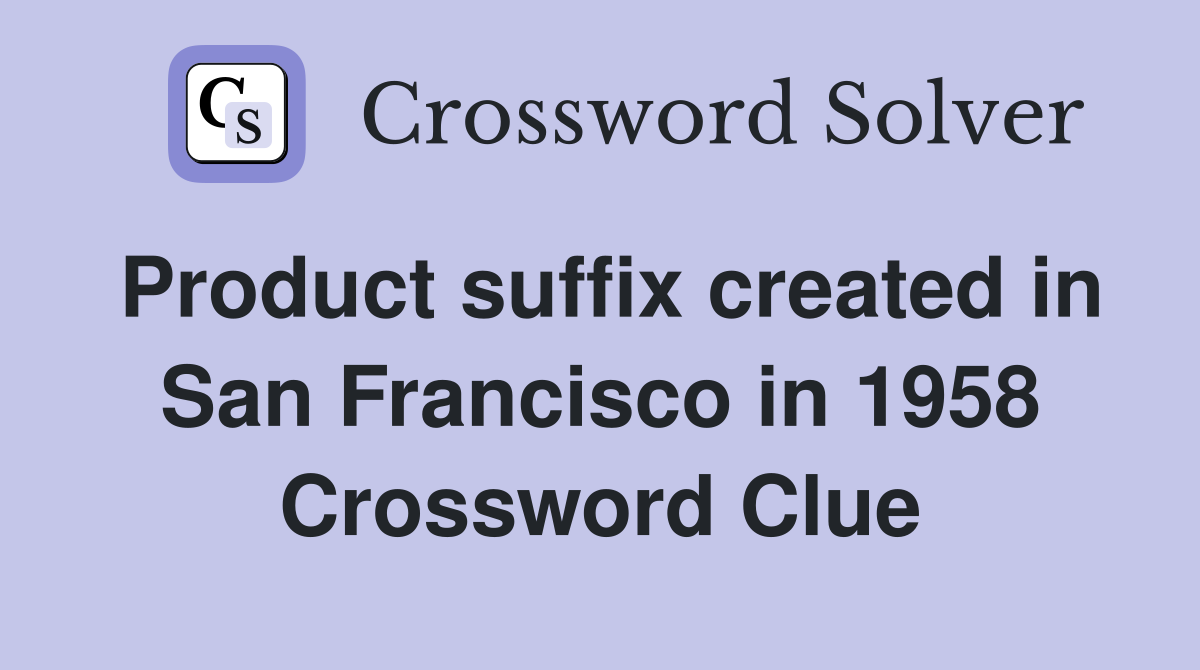 Product suffix created in San Francisco in 1958 Crossword Clue