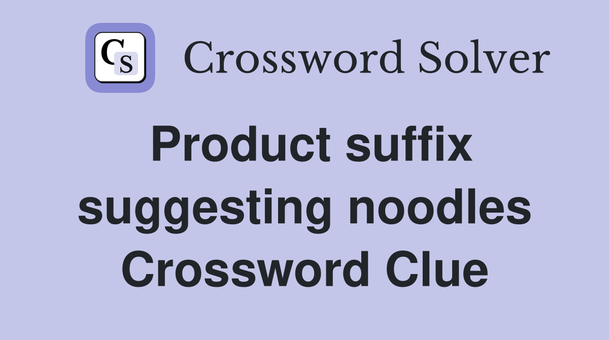 Product suffix suggesting noodles Crossword Clue