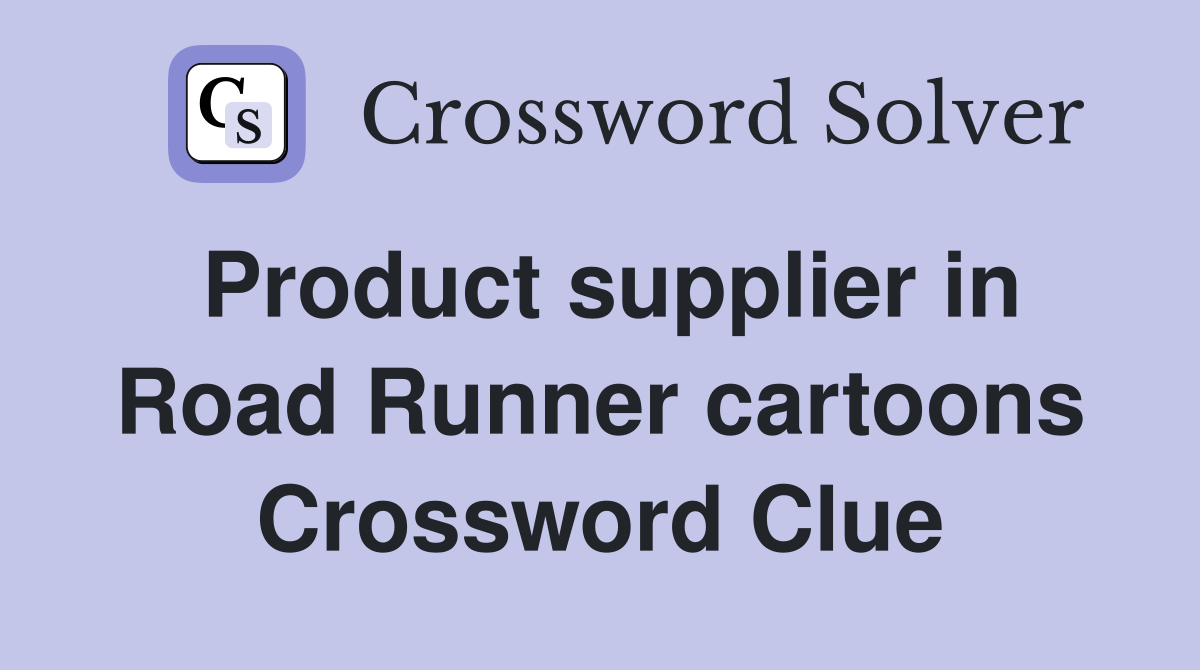Product supplier in Road Runner cartoons Crossword Clue