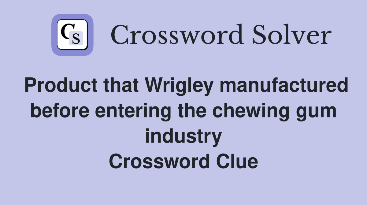 Product that Wrigley manufactured before entering the chewing gum industry Crossword Clue