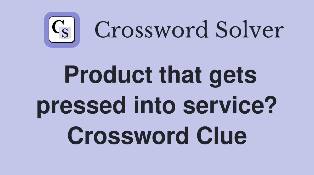 Product that gets pressed into service? Crossword Clue
