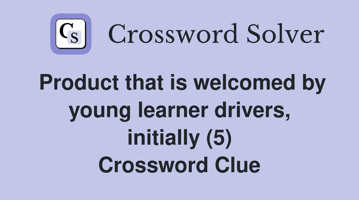 Product that is welcomed by young learner drivers, initially (5) Crossword Clue
