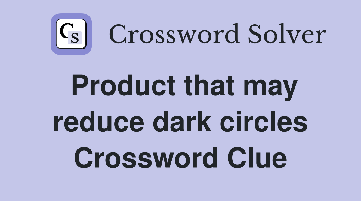 Product that may reduce dark circles Crossword Clue