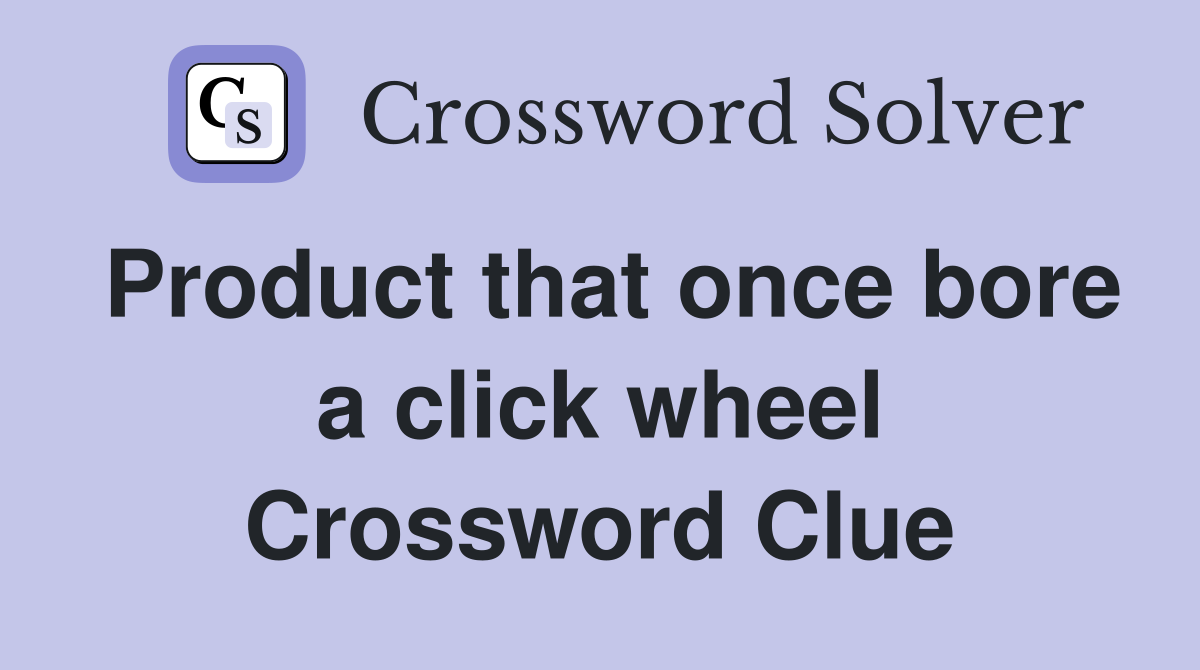 Product that once bore a click wheel Crossword Clue