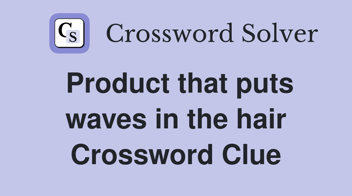 Product that puts waves in the hair Crossword Clue