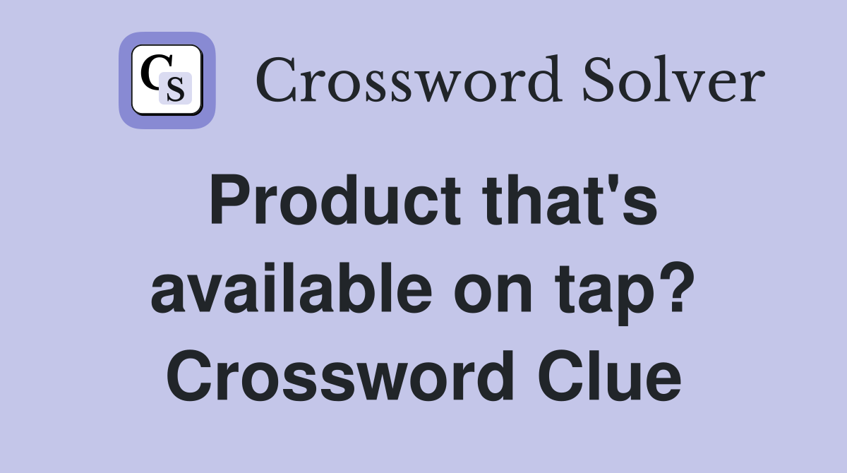 Product that's available on tap? Crossword Clue