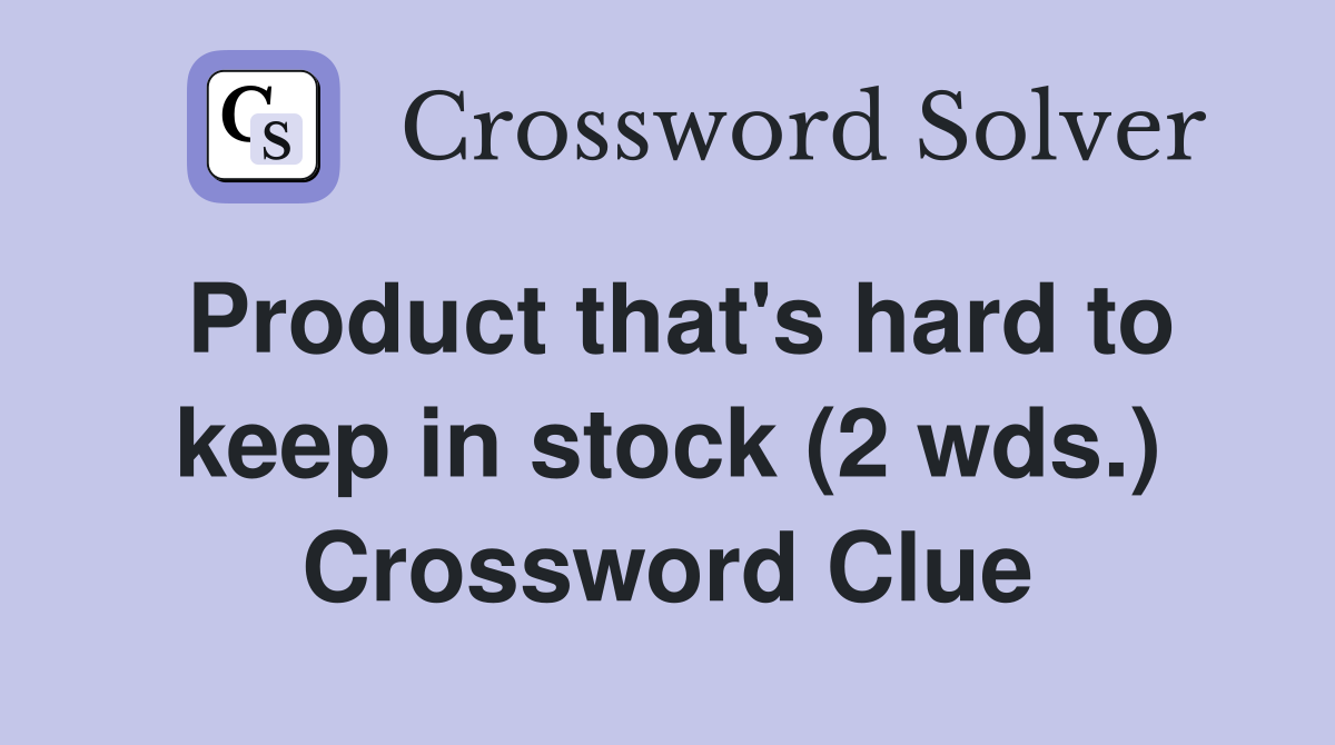 Product that's hard to keep in stock (2 wds.) Crossword Clue