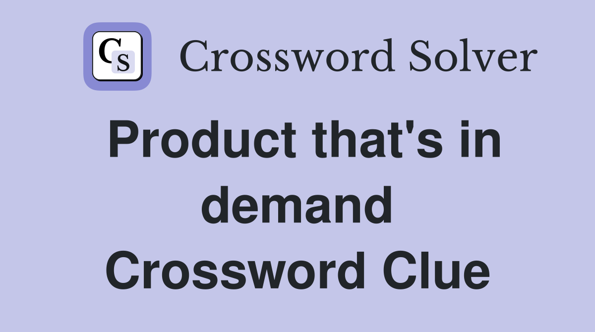 Product that's in demand Crossword Clue