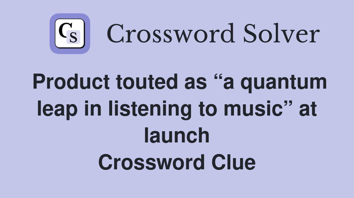 Product touted as “a quantum leap in listening to music” at launch Crossword Clue