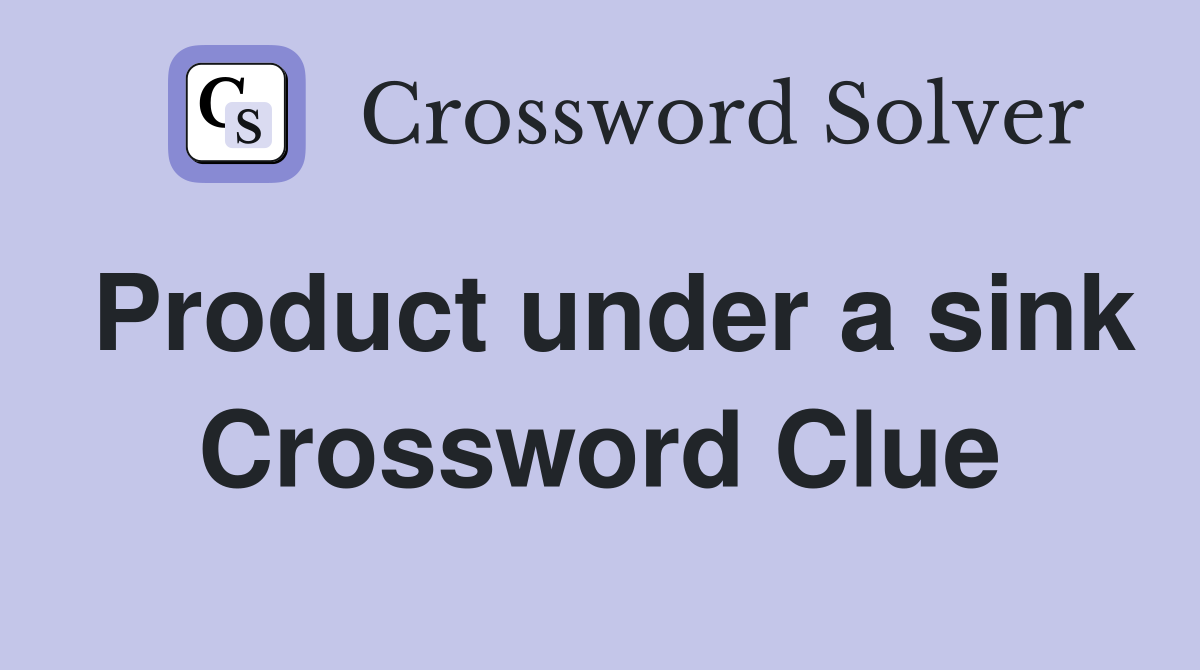 Product under a sink Crossword Clue