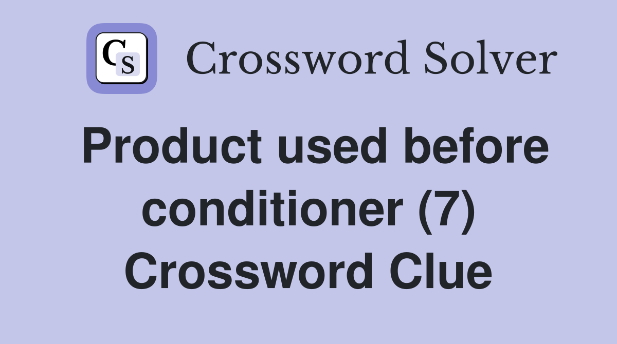 Product used before conditioner (7) Crossword Clue