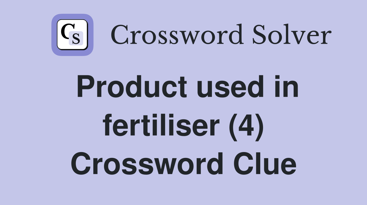 Product used in fertiliser (4) Crossword Clue