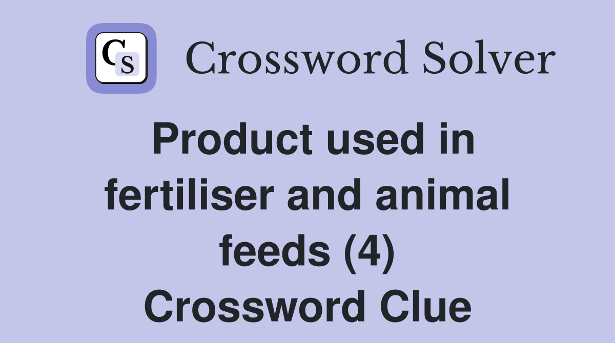 Product used in fertiliser and animal feeds (4) Crossword Clue