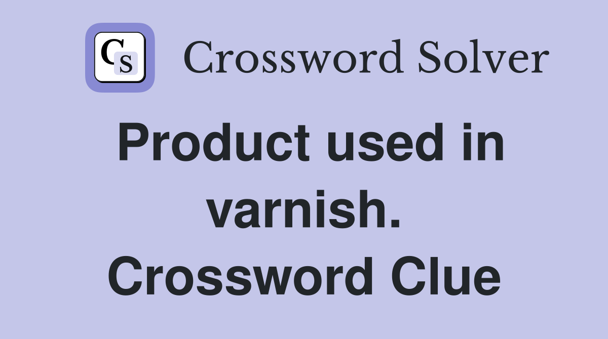 Product used in varnish. Crossword Clue