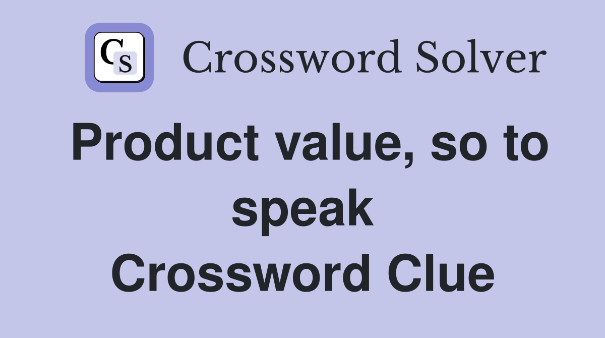 Product value, so to speak Crossword Clue