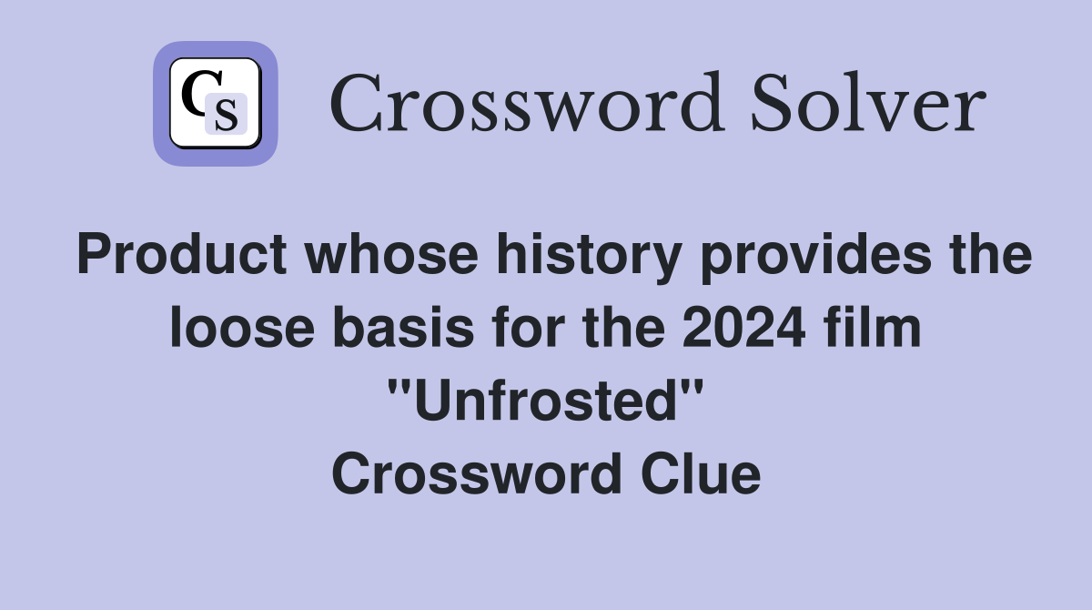 Product whose history provides the loose basis for the 2024 film "Unfrosted" Crossword Clue