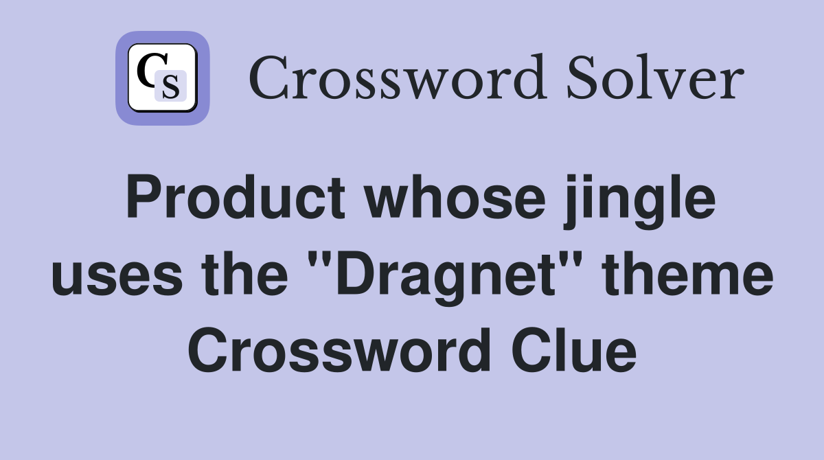 Product whose jingle uses the "Dragnet" theme Crossword Clue