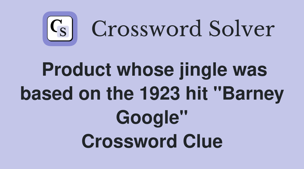 Product whose jingle was based on the 1923 hit "Barney Google" Crossword Clue