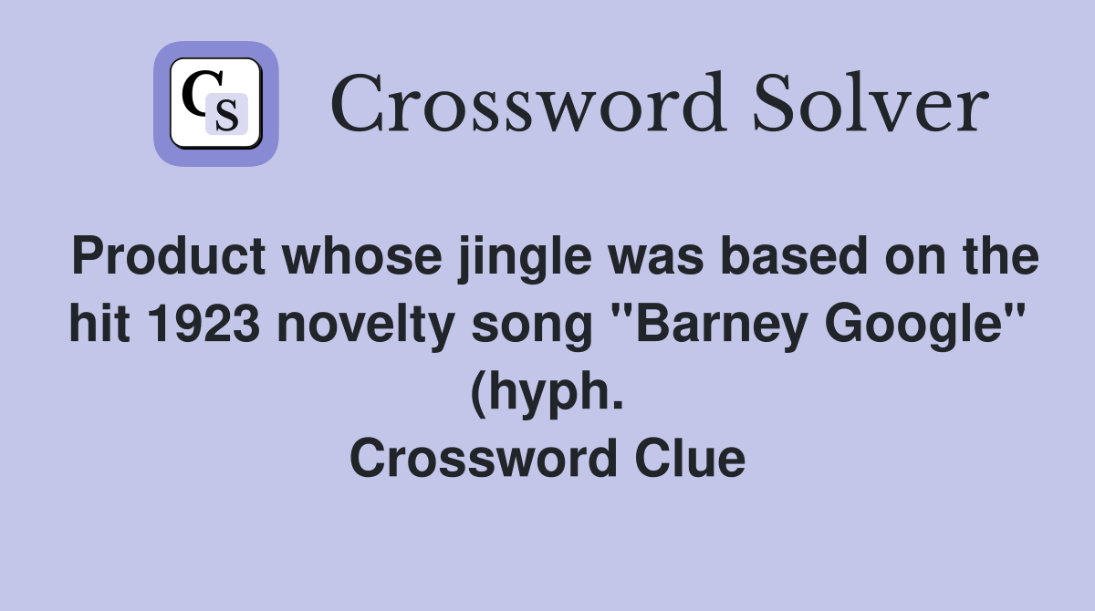 Product whose jingle was based on the hit 1923 novelty song quot Barney Product whose jingle was based on the hit 1923 novelty song quot Barney