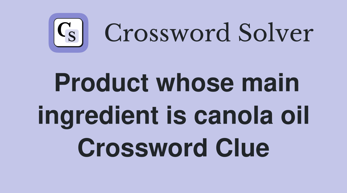 Product whose main ingredient is canola oil Crossword Clue