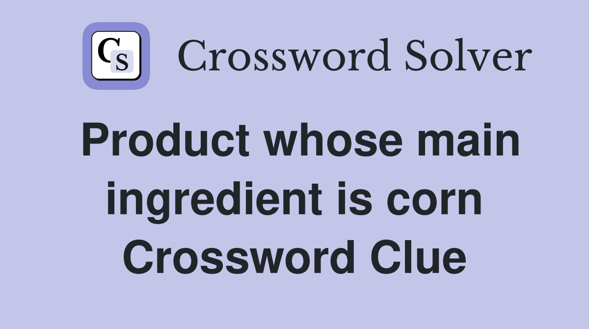 Product whose main ingredient is corn Crossword Clue
