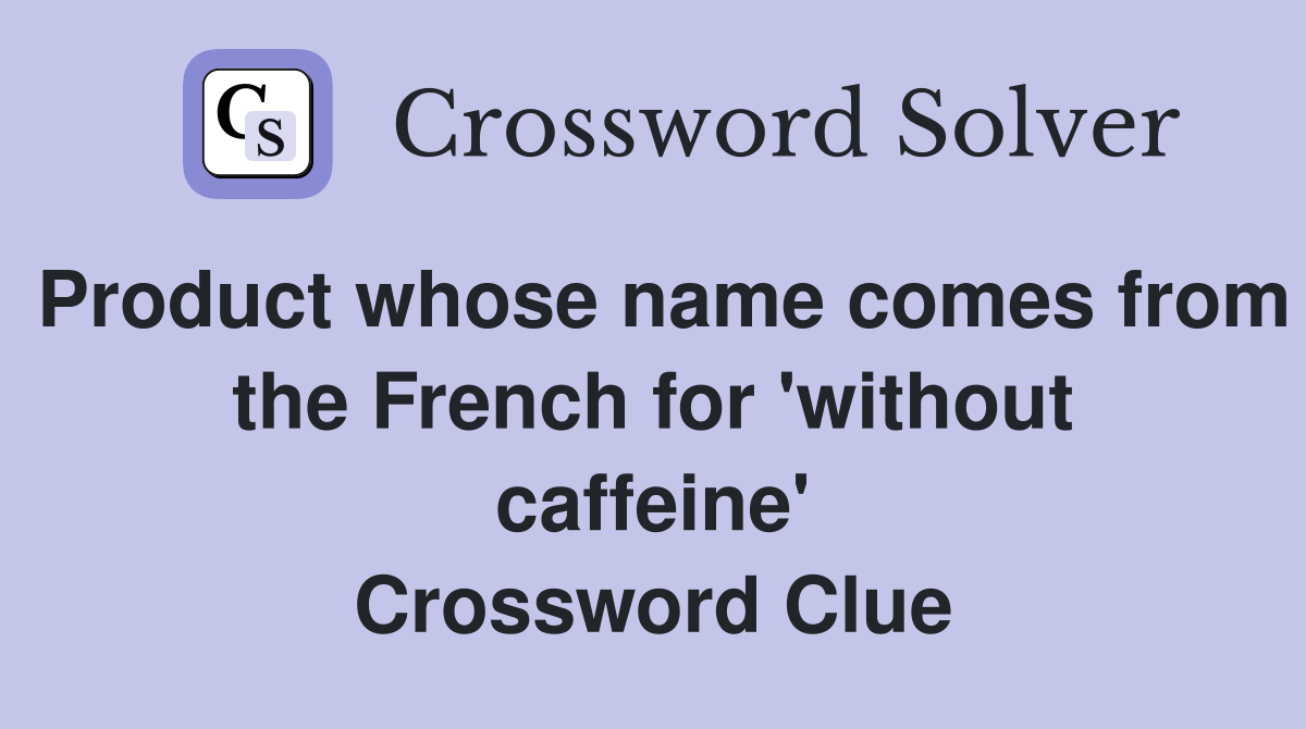 Product whose name comes from the French for 'without caffeine' Crossword Clue
