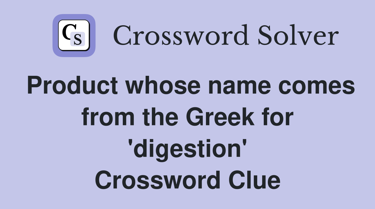 Product whose name comes from the Greek for 'digestion' Crossword Clue