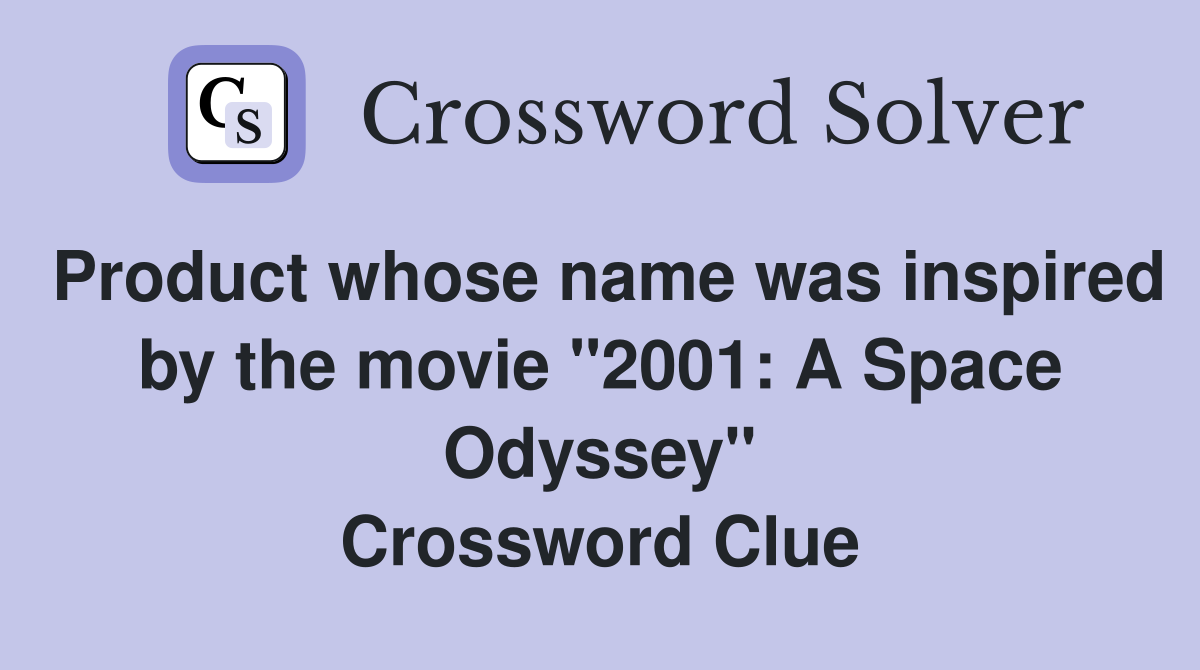 Product whose name was inspired by the movie "2001: A Space Odyssey" Crossword Clue