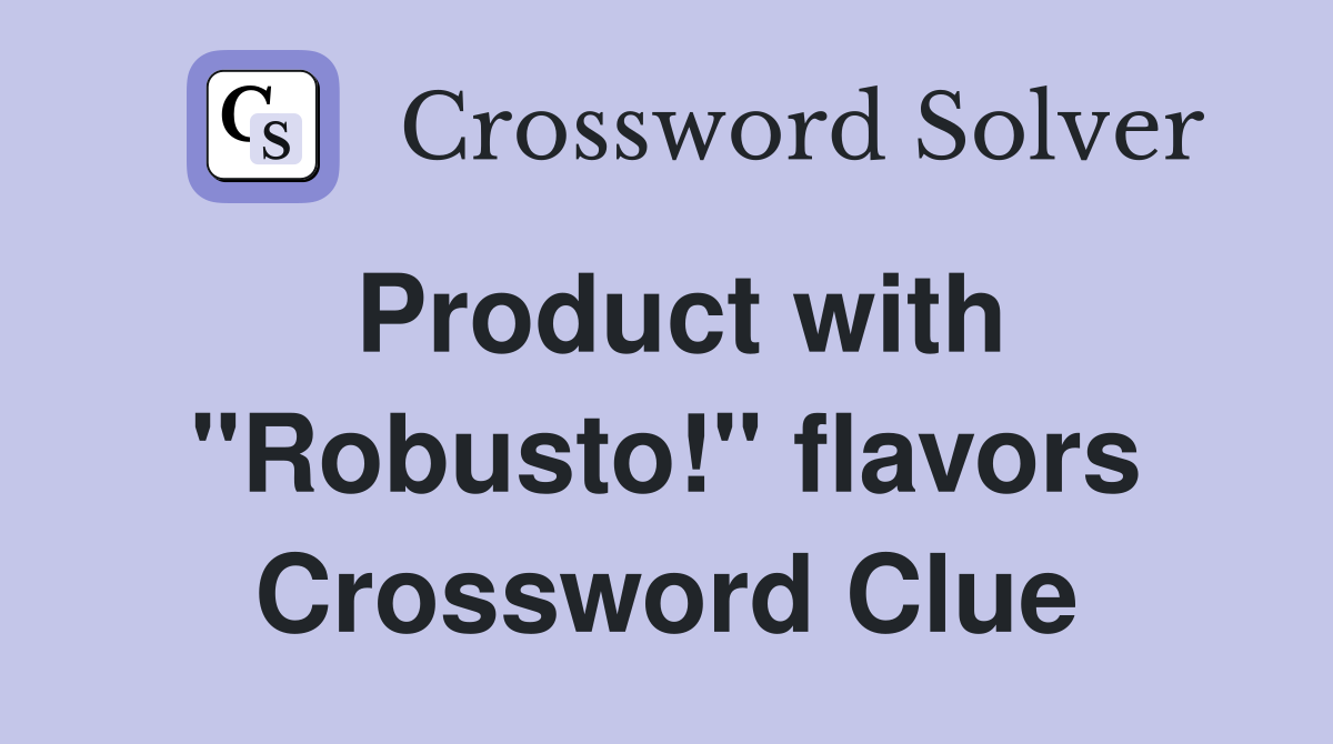 Product with "Robusto!" flavors Crossword Clue