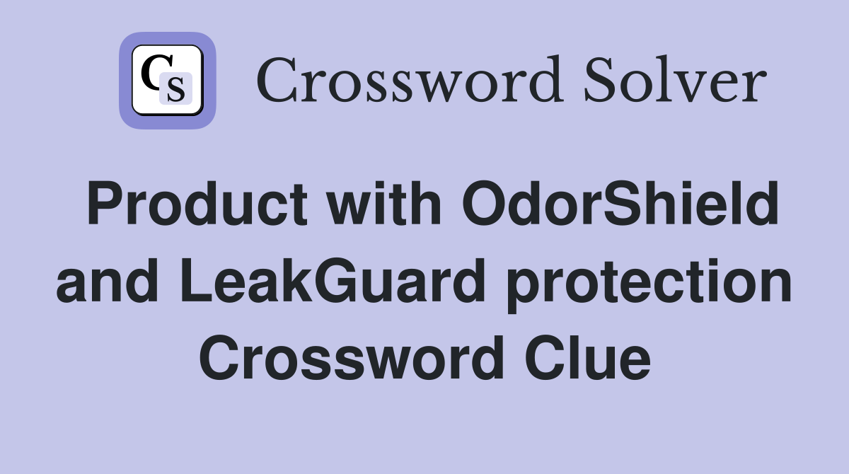 Product with OdorShield and LeakGuard protection Crossword Clue