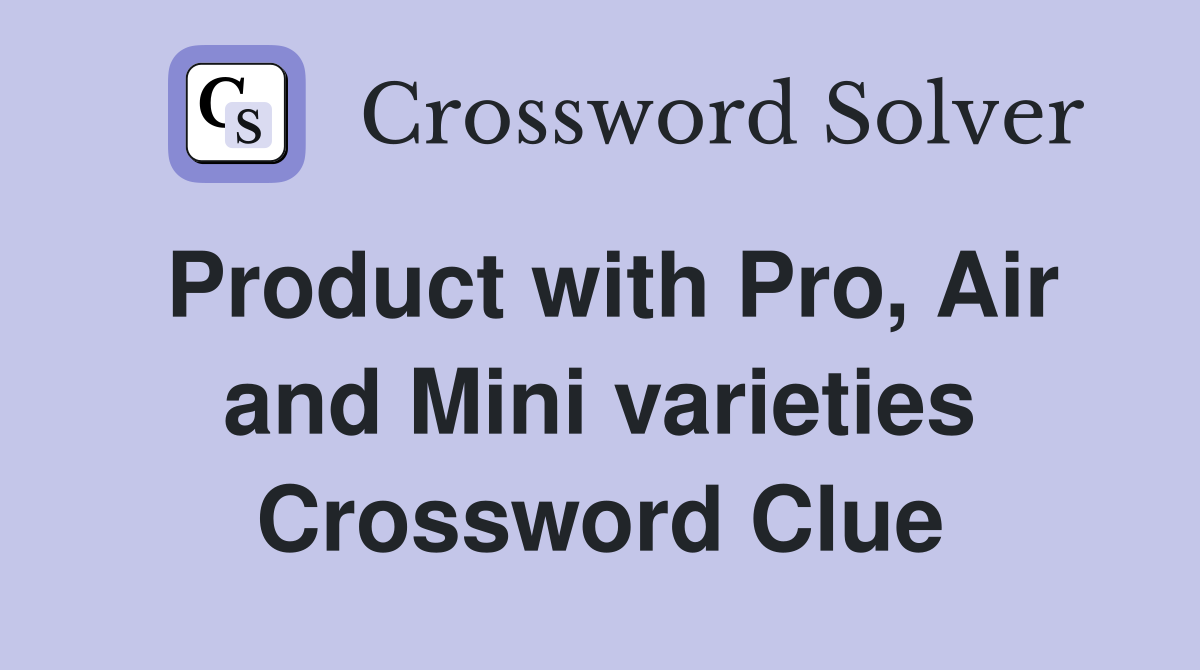 Product with Pro, Air and Mini varieties Crossword Clue