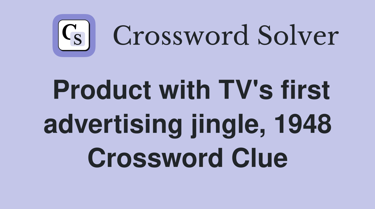 Product with TV's first advertising jingle, 1948 Crossword Clue