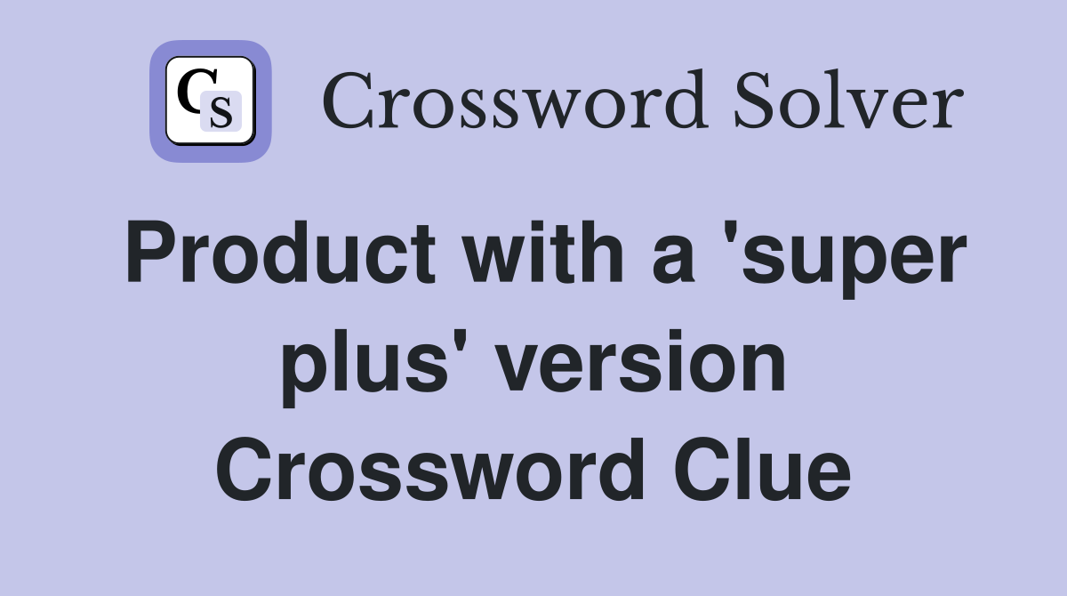 Product with a 'super plus' version Crossword Clue