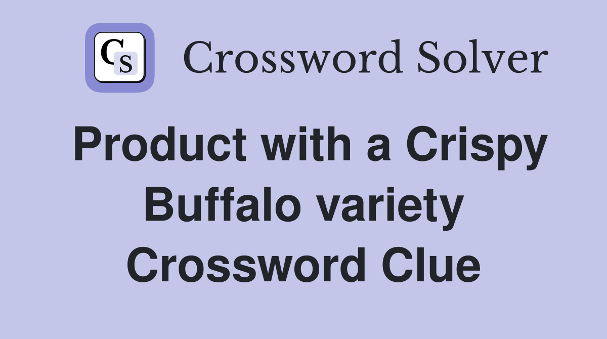 Product with a Crispy Buffalo variety Crossword Clue