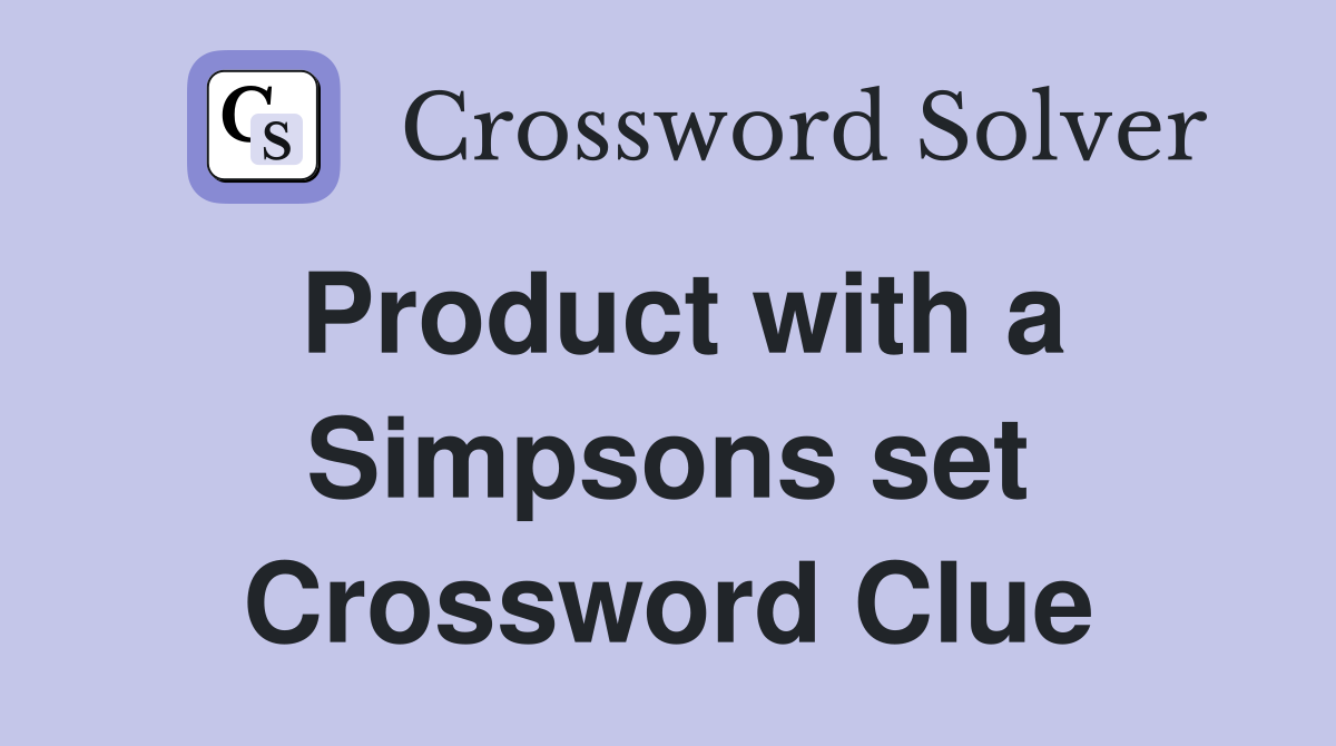 Product with a Simpsons set Crossword Clue