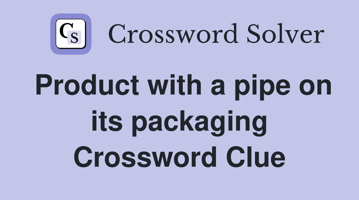 Product with a pipe on its packaging Crossword Clue