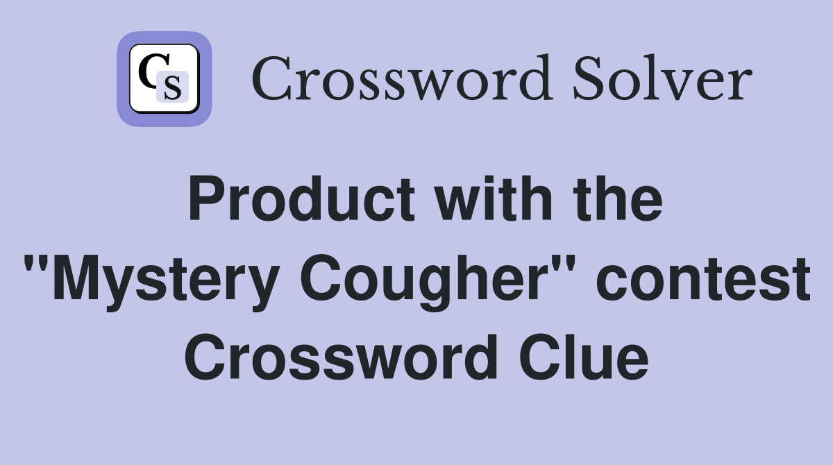 Product with the "Mystery Cougher" contest Crossword Clue