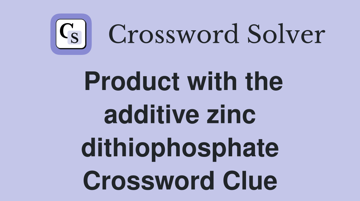 Product with the additive zinc dithiophosphate Crossword Clue