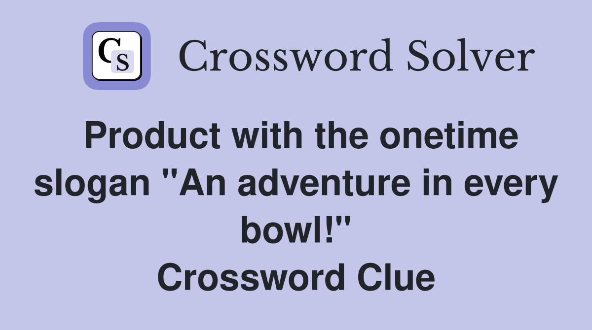 Product with the onetime slogan "An adventure in every bowl!" Crossword Clue