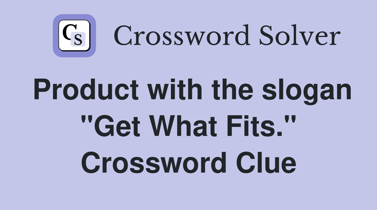 Product with the slogan "Get What Fits." Crossword Clue