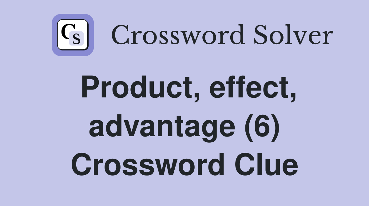 Product, effect, advantage (6) Crossword Clue