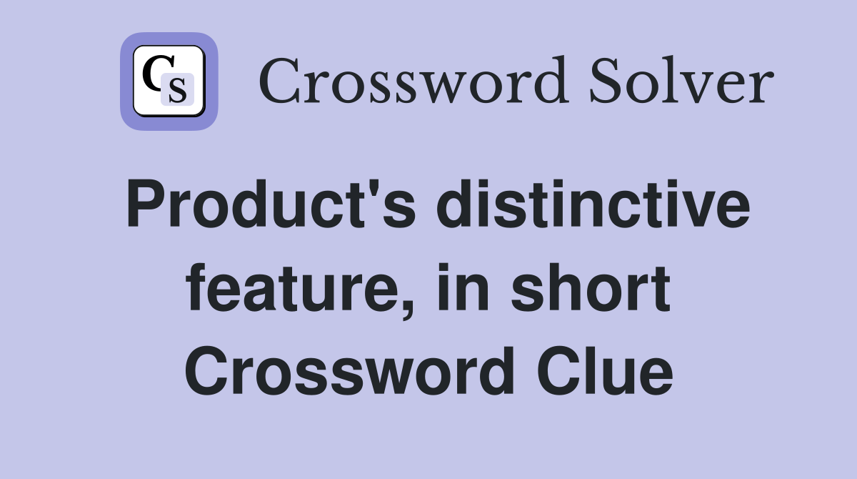 Product's distinctive feature, in short Crossword Clue