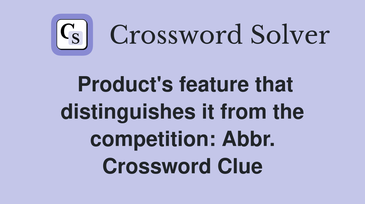 Product's feature that distinguishes it from the competition: Abbr. Crossword Clue