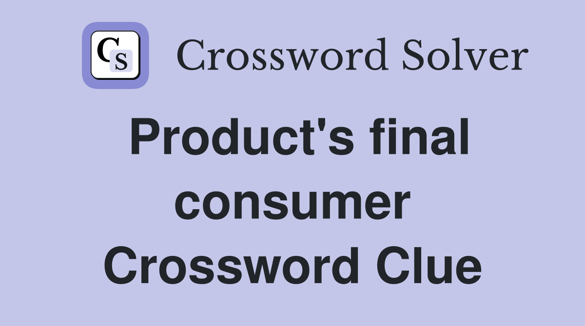Product's final consumer Crossword Clue